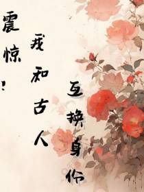 震惊！我和古人互换身份