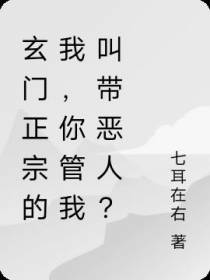 玄门正宗的我,你管我叫带恶人？