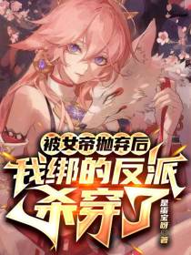 被女帝抛弃后,我绑的反派杀穿了
