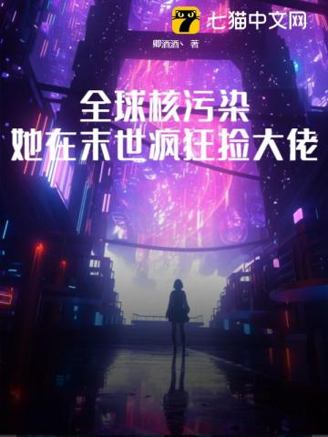 全球核污染,她在末世疯狂捡大佬