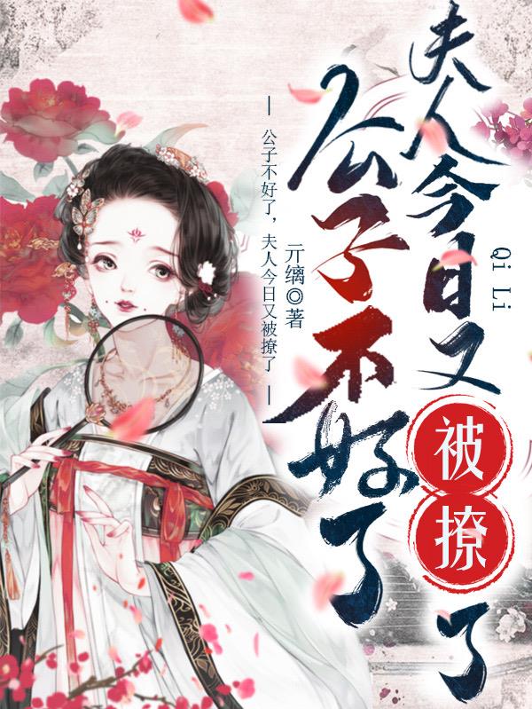 公子不好了,夫人今日又被撩了