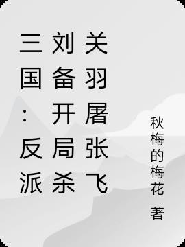 三国：反派刘备开局杀关羽屠张飞