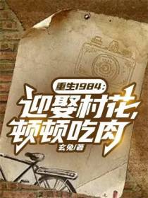 重生1984：迎娶村花,顿顿吃肉