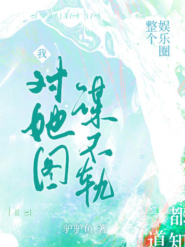整个娱乐圈都知道我对她图谋不轨