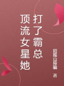 顶流女星她打了霸总