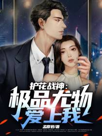 护花战神：极品尤物爱上我