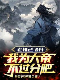 老祖已飞升,我为大帝,不过分吧