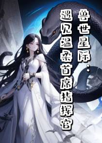 兽世星际：遇见温柔首席指挥官