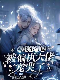 娇软小气包被偏执大佬宠哭了