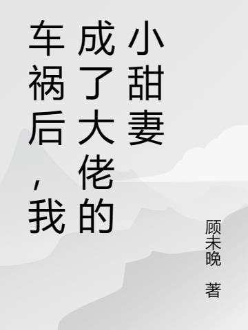 车祸后,我成了大佬的小甜妻