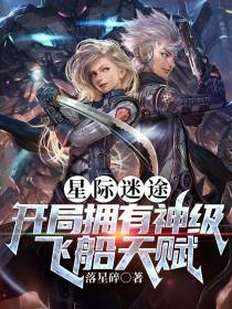 星际迷途：开局拥有神级飞船天赋