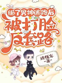 绑了男神逃跑后,被打脸反套路