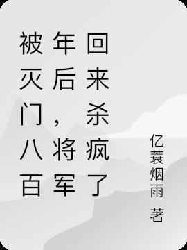 被灭门八百年后,将军回来杀疯了