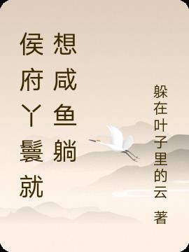 侯府丫鬟就想咸鱼躺