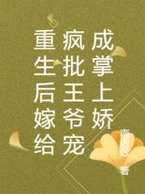 重生后嫁给疯批王爷宠成掌上娇