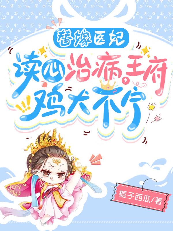 替嫁医妃读心治病,王府鸡犬不宁