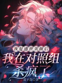 恢复盛世美颜后我在对照组杀疯了