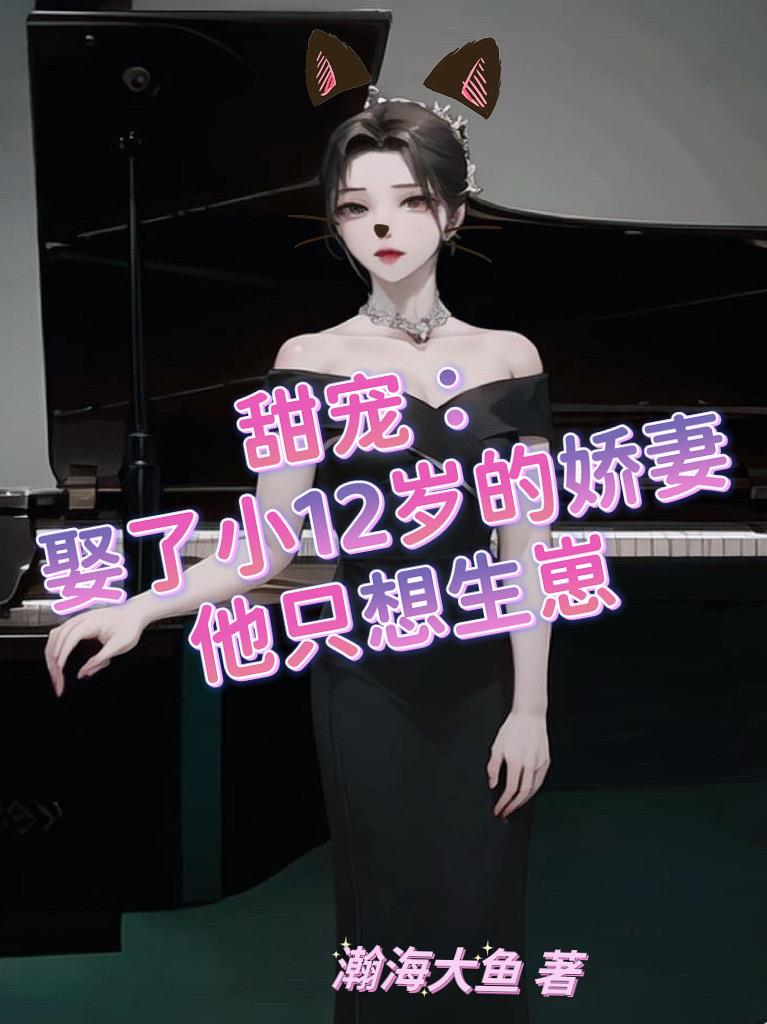 娶了小12岁的娇妻,他只想生崽