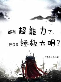 都有超能力了,还只是拯救大明？