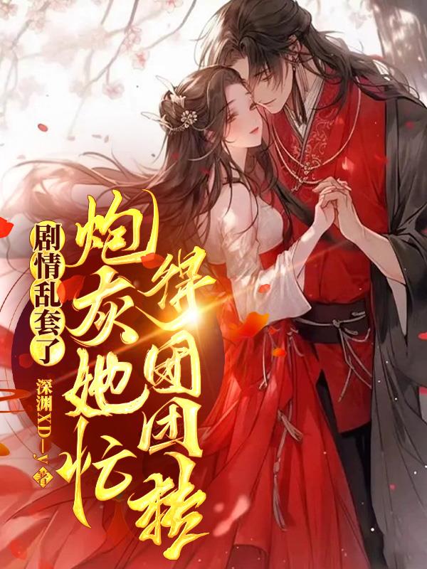 剧情乱套了,炮灰她忙得团团转