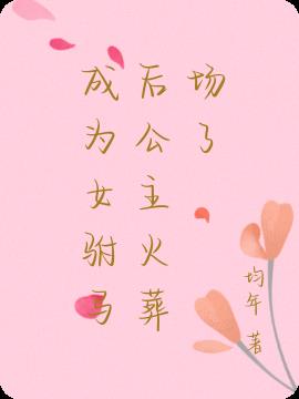 成为女驸马后公主火葬场了