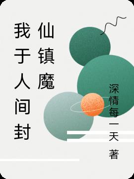 我于人间封仙镇魔