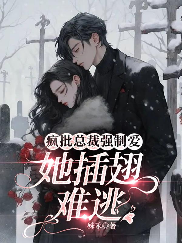 疯批总裁强制宠爱,她插翅难逃