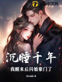 沉睡千年,我醒来后闪婚豪门了