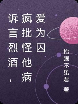 诉言烈酒,疯批怪他病爱为囚