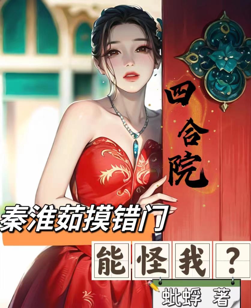 四合院：秦淮茹摸错门,能怪我？