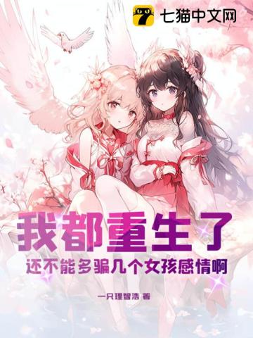 我都重生了,还不能多骗几个女孩感情啊？