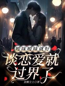 暧昧暧昧就好,谈恋爱就过界了