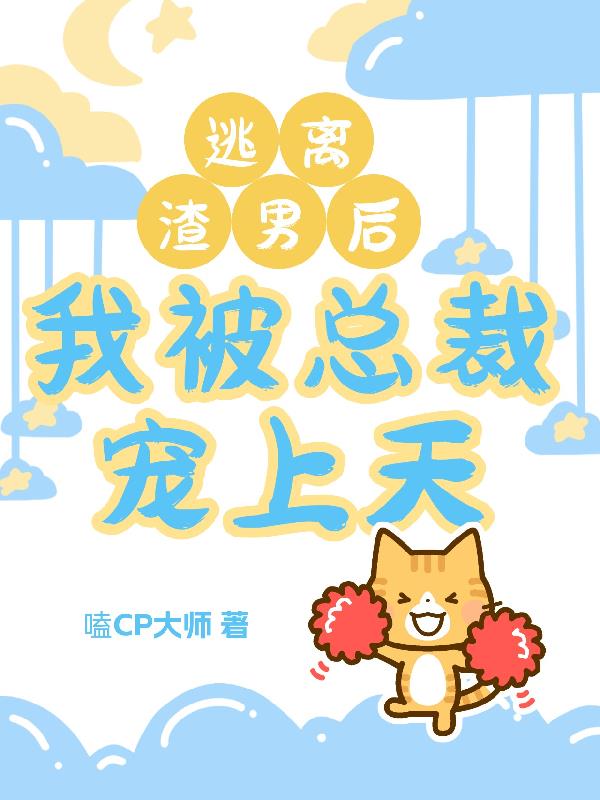 逃离渣男后,我被总裁宠上天