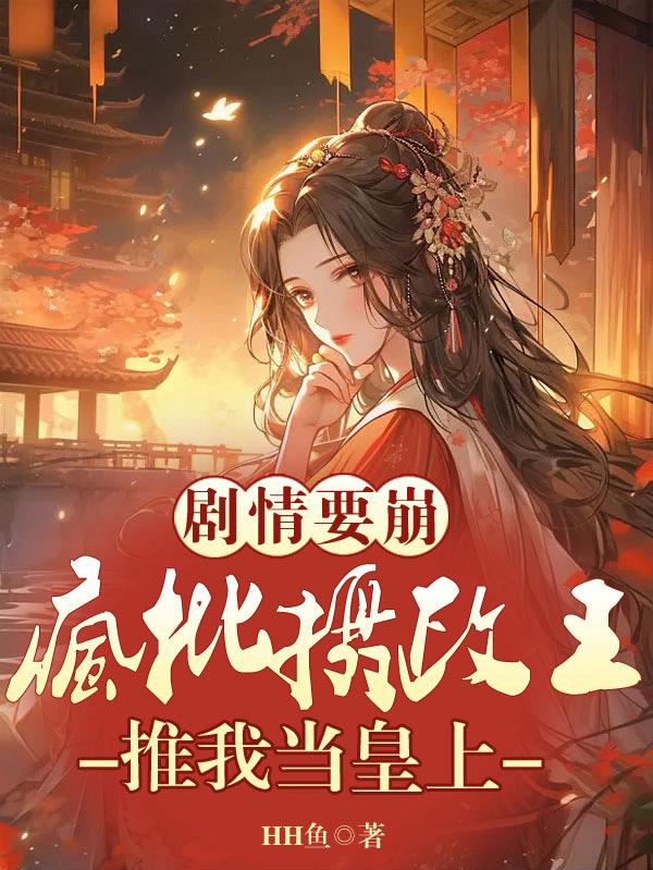 剧情要崩,疯批摄政王推我当皇上