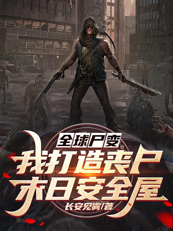 全球尸变：我打造丧尸末日安全屋