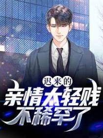 迟来的亲情太轻贱！不稀罕了