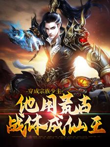 穿成宗族少主，他用荒古战体成仙王