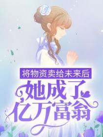 将物资卖给未来后，她成了亿万富翁