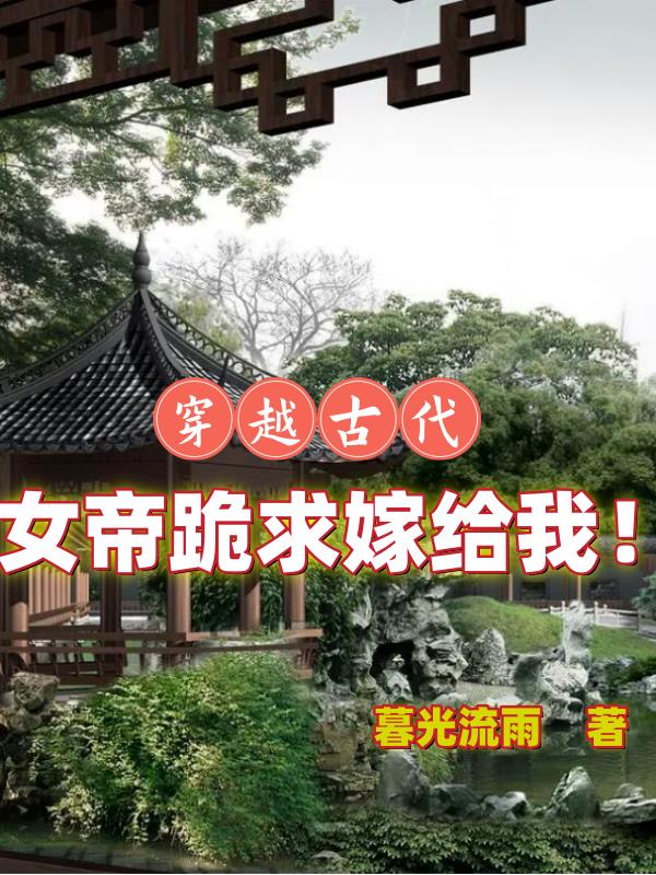 穿越古代,女帝跪求嫁给我！