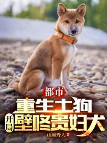 都市：重生土狗,开局壁咚贵妇犬