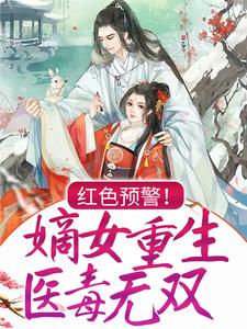 红色预警！嫡女重生，医毒无双