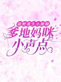 甜野重生小撩精：爹地妈咪小声点