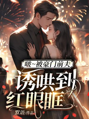 啵~被豪门前夫诱哄到红眼眶