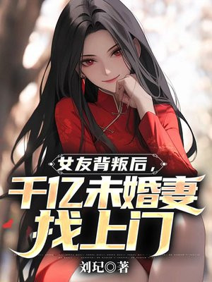 女友背叛后，千亿未婚妻找上门