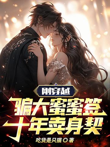 刚穿越,骗大蜜蜜签十年卖身契