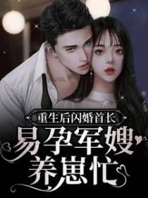 重生后闪婚首长，易孕军嫂养崽忙