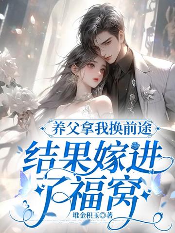 养父拿我换前途,结果嫁进了福窝
