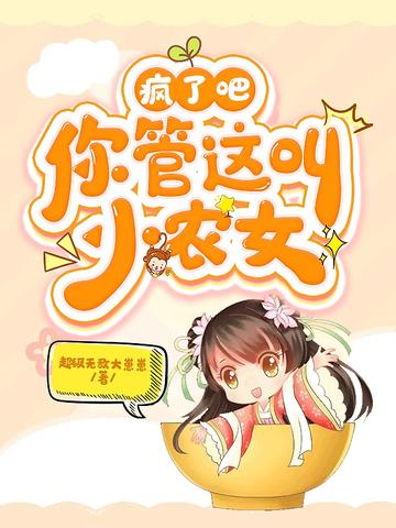 疯了吧,你管这叫小农女