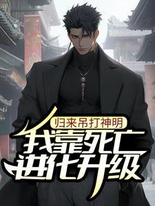 我靠死亡进化升级，归来吊打神明