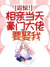 震惊！相亲当天豪门大佬要娶我